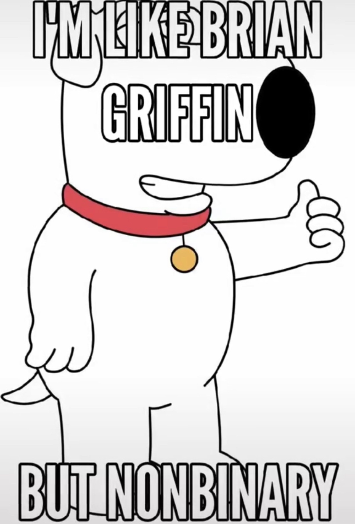 I'm like Brian Griffin but nonbinary